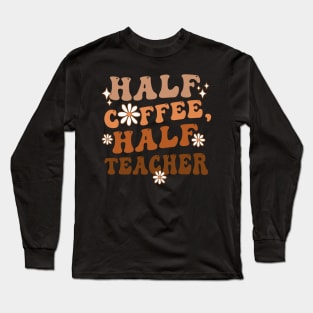 Half Coffee Half Teacher Inspirational Quotes for Teachers Long Sleeve T-Shirt